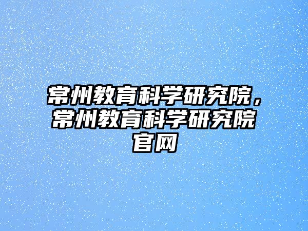 常州教育科學研究院，常州教育科學研究院官網