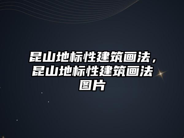 昆山地標性建筑畫法，昆山地標性建筑畫法圖片